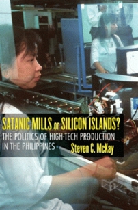 Satanic Mills or Silicon Islands? The Politics of High-Tech Production in the Philippines by Steve McKay
